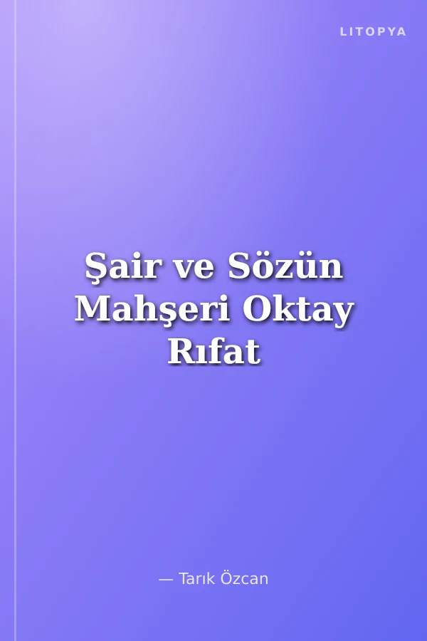 Şair ve Sözün Mahşeri Oktay Rıfat