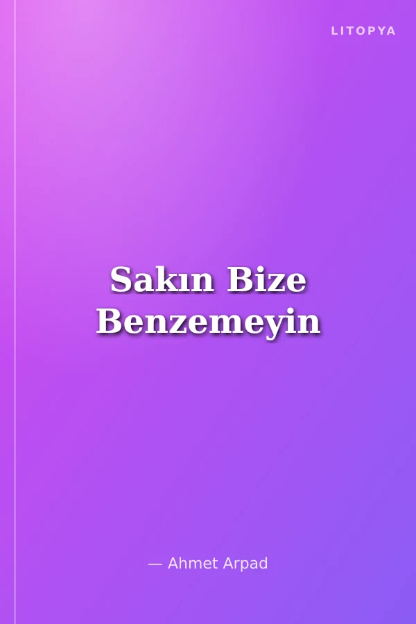Sakın Bize Benzemeyin