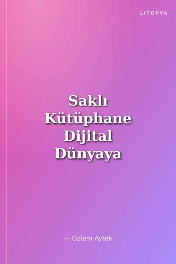 Saklı Kütüphane Dijital Dünyaya Yolculuk
