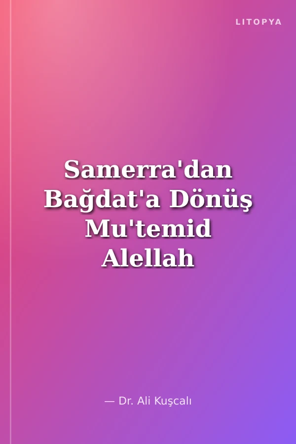 Samerra'dan Bağdat'a Dönüş Mu'temid Alellah Döneminde Abbasi Devleti