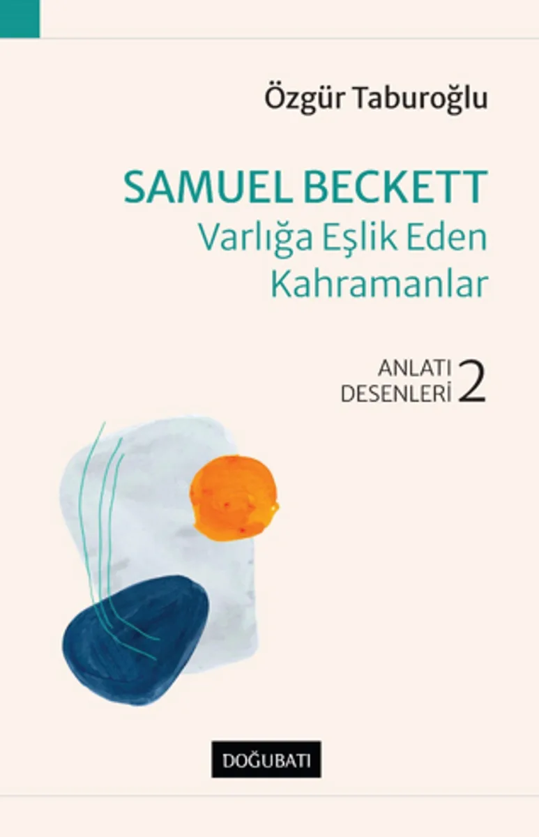 Samuel Beckett &ndash; Varlığa Eşlik Eden Kahramanlar Anlatı Desenleri - 2