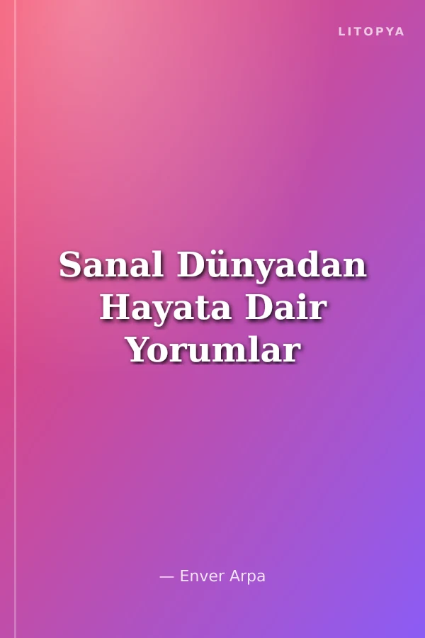 Sanal Dünyadan Hayata Dair Yorumlar