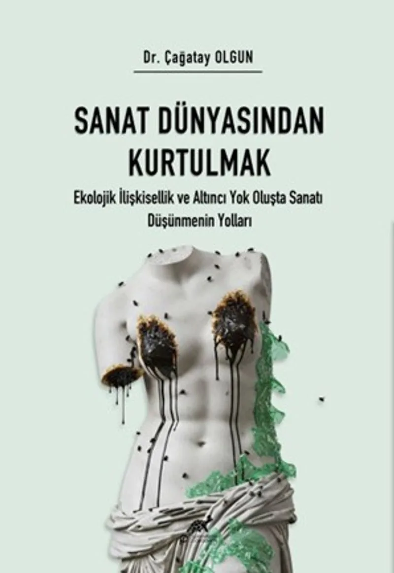 Sanat Dünyasından Kurtulmak Ekolojik İlişkisellik ve Altıncı Yok Oluş Oluşta Sanatı Düşünmenin Yolları
