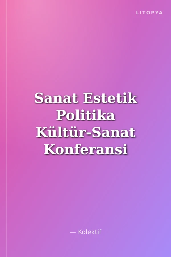 Sanat Estetik Politika Kültür-Sanat Konferansi Tebligleri