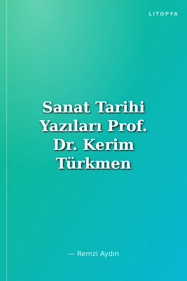 Sanat Tarihi Yazıları Prof. Dr. Kerim Türkmen Armağanı