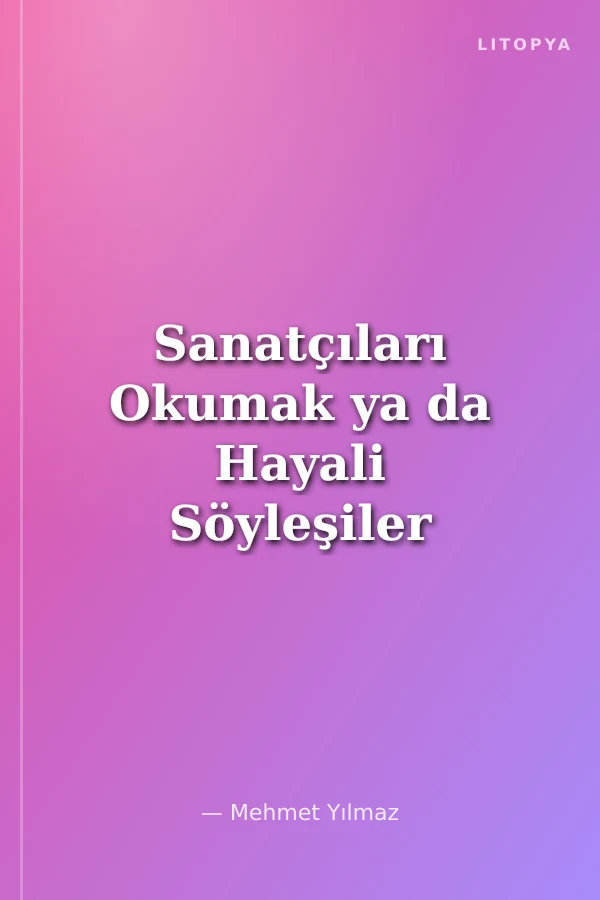 Sanatçıları Okumak ya da Hayali Söyleşiler