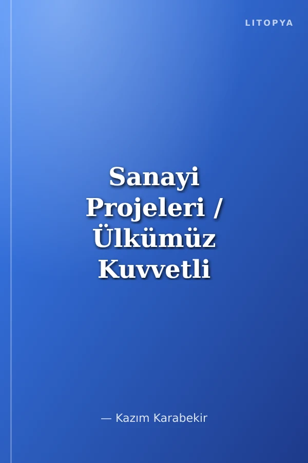 Sanayi Projeleri / Ülkümüz Kuvvetli Bir Türkiye'dir