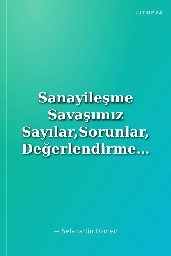 Sanayileşme Savaşımız Sayılar,Sorunlar, Değerlendirmeler