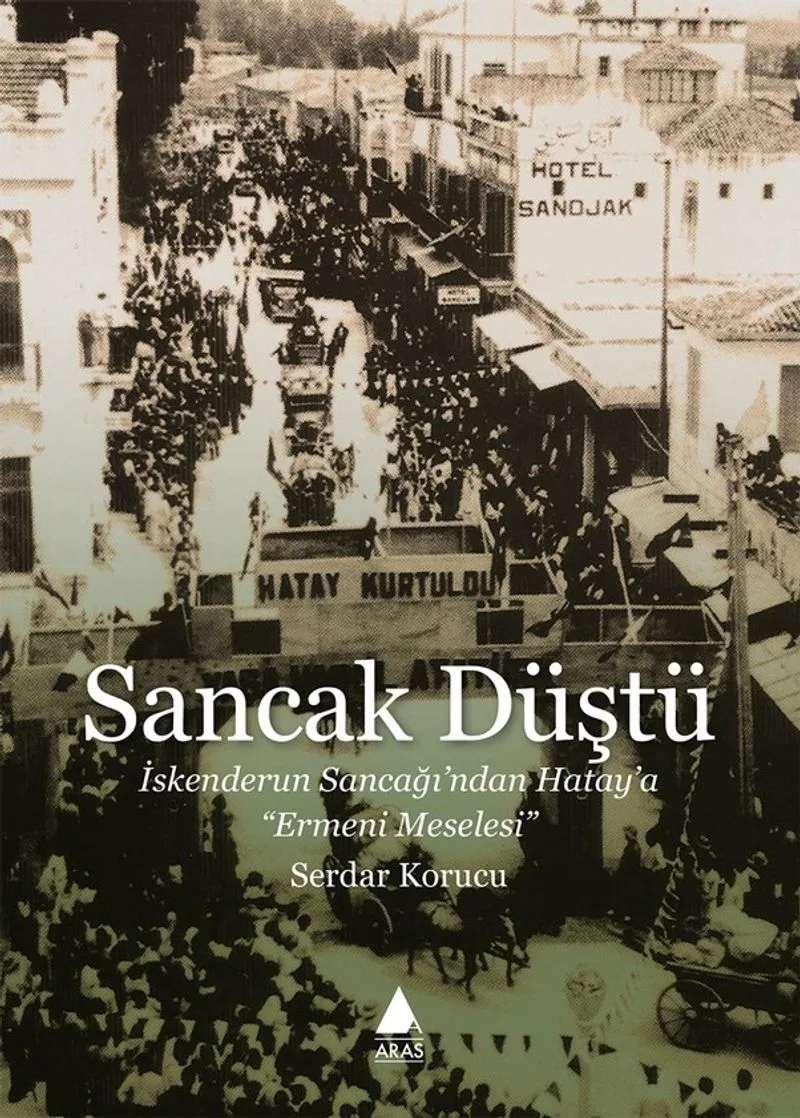 Sancak Düştü İskenderun Sancağı'ndan Hatay'a “Ermeni Meselesi”