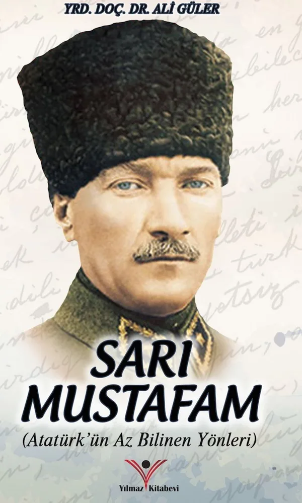 Sarı Mustafam Atatürk'ün Az Bilinen Yönleri