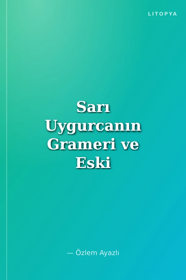 Sarı Uygurcanın Grameri ve Eski Türkçe ile Karşılaştırmalı Söz Varlığı