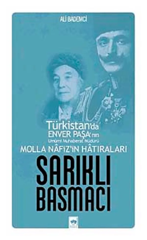 Sarıklı Basmacı Türkistan'da Enver Paşa'nın Umumi Muhaberat Müdürü Molla Nafiz'in Hatıraları