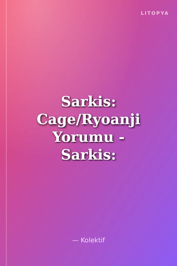 Sarkis: Cage/Ryoanji Yorumu - Sarkis: Interpretation of Cage/Ryoanji