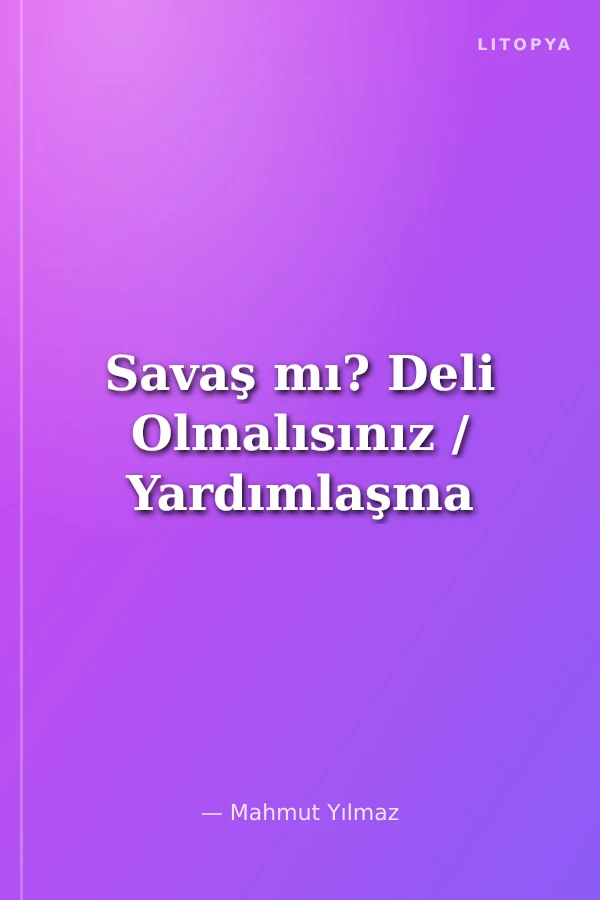 Savaş mı? Deli Olmalısınız / Yardımlaşma