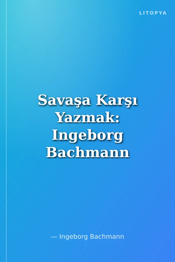 Savaşa Karşı Yazmak: Ingeborg Bachmann