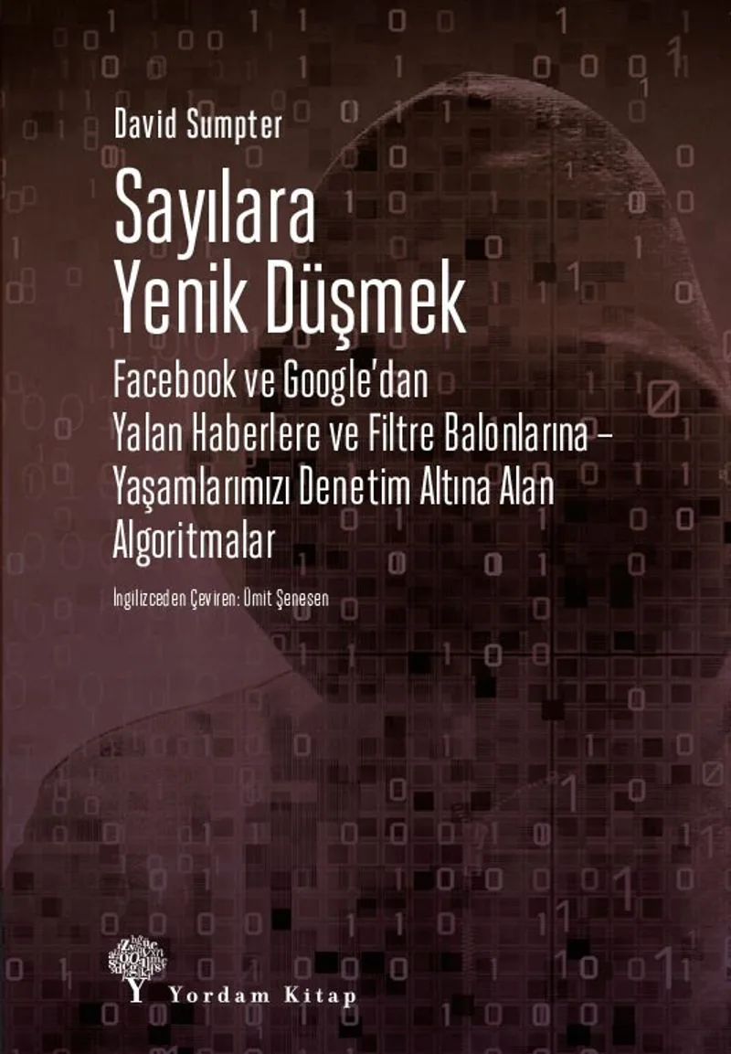 Sayılara Yenik Düşmek Facebook ve Google'dan Yalan Haberlere ve Filtre Balonlarına &ndash; Yaşamlarımızı Denetim Altına Alan Algoritmalar
