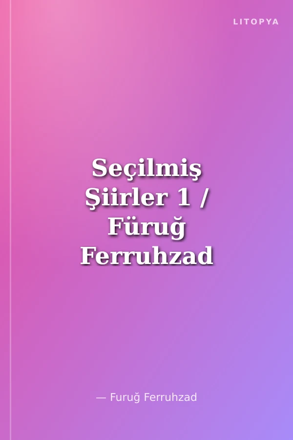 Seçilmiş Şiirler 1 / Füruğ Ferruhzad