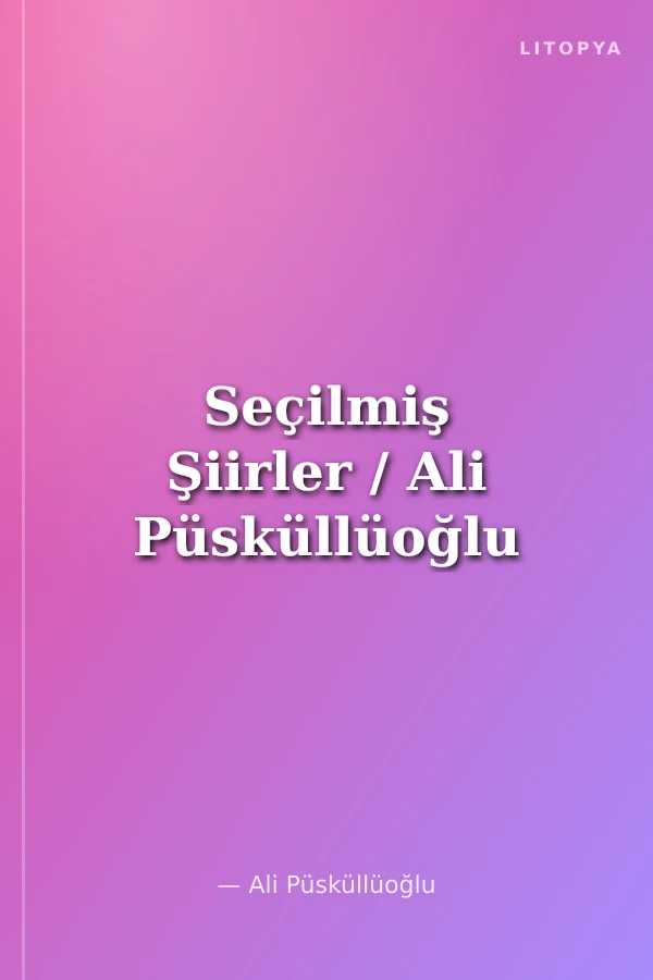 Seçilmiş Şiirler / Ali Püsküllüoğlu