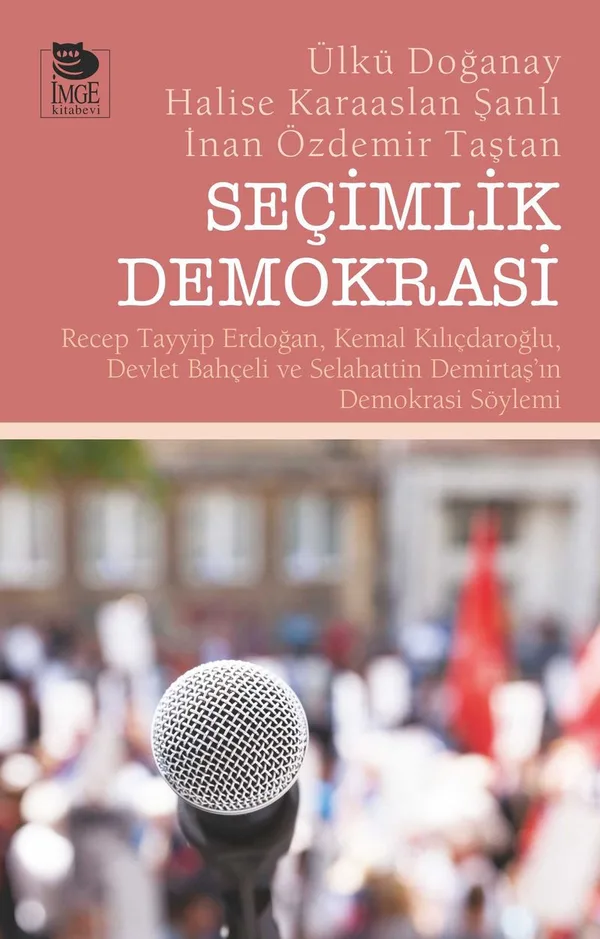 Seçimlik Demokrasi Recep Tayyip Erdoğan, Kemal Kılıçdaroğlu, Devlet Bahçeli ve Selahattin Demirtaş'ın Demokrasi Söylemi