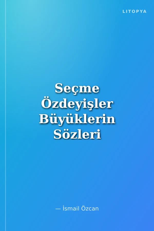 Seçme Özdeyişler Büyüklerin Sözleri Sözlerin Büyükleri