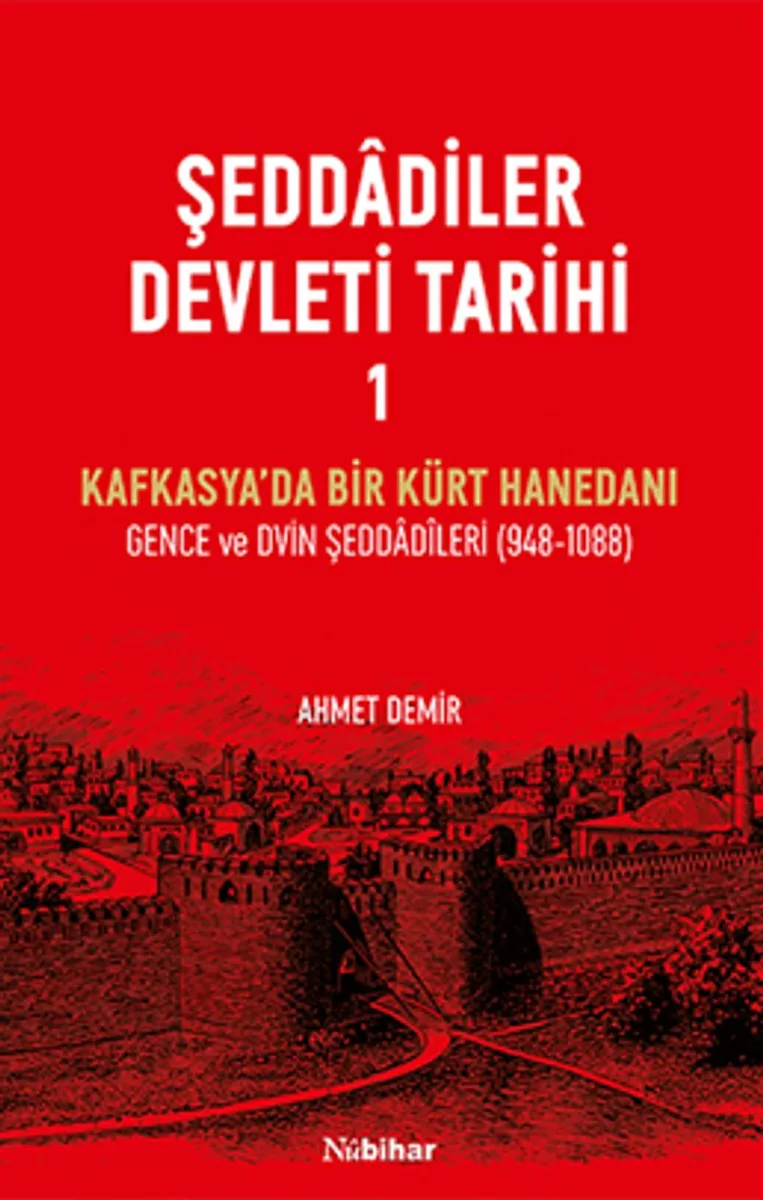 Şeddad&icirc;ler Devleti Tarihi 1 Kafkasya'da Bir Kürt Hanedanı Gence ve Dvin Şeddad&icirc;leri (948-1088)