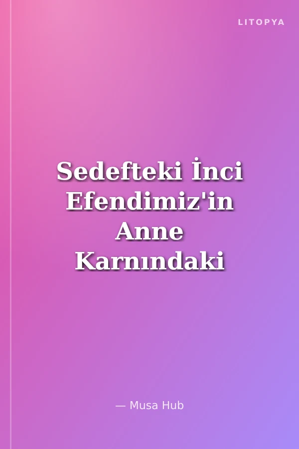 Sedefteki İnci Efendimiz'in Anne Karnındaki Hayat-ı Seniyyesi