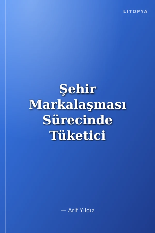 Şehir Markalaşması Sürecinde Tüketici Temelli Marka Değerinin Ölçülmesi: Adıyaman İli Üzerine Bir Uygulama