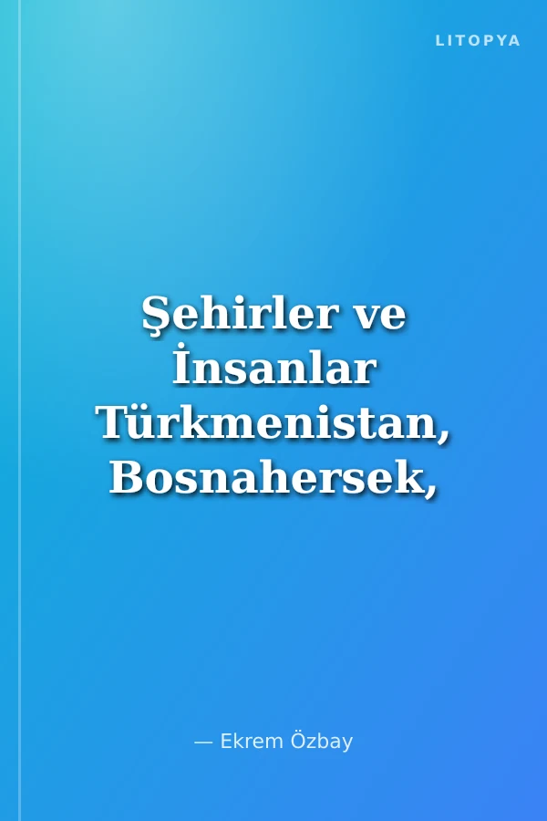 Şehirler ve İnsanlar Türkmenistan, Bosnahersek, Romanya, Türkiye, Yunanistan, Makedonya, Bulgaristan