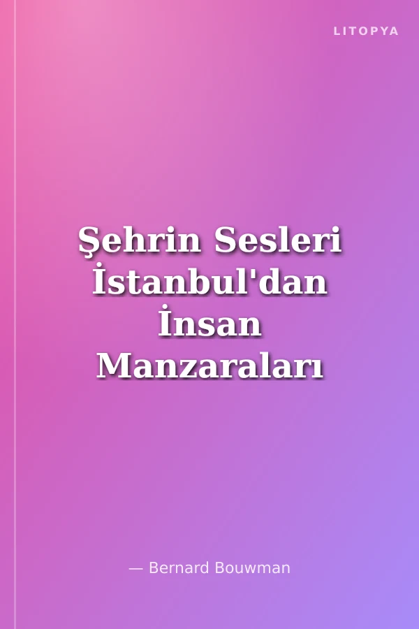 Şehrin Sesleri İstanbul'dan İnsan Manzaraları