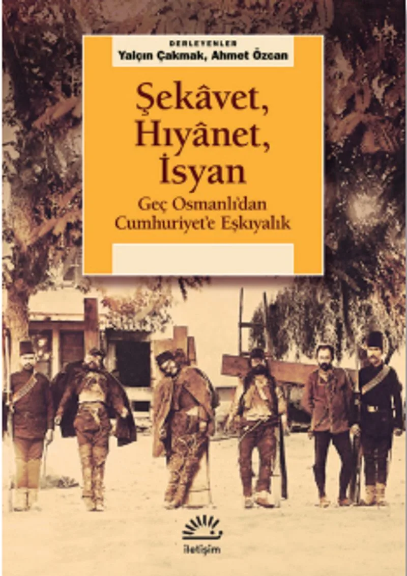 Şekavet, Hıyanet, İsyan Geç Osmanlı'dan Cumhuriyet'e Eşkıyalık