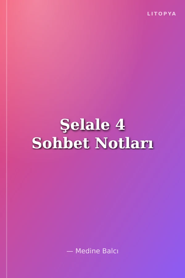 Şelale 4 Sohbet Notları