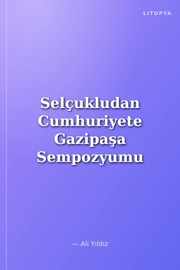 Selçukludan Cumhuriyete Gazipaşa Sempozyumu