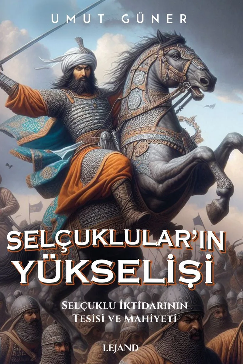 Selçukluların Yükselişi Selçuklu İktidarının Kaynakları, Tesisi ve Mahiyeti