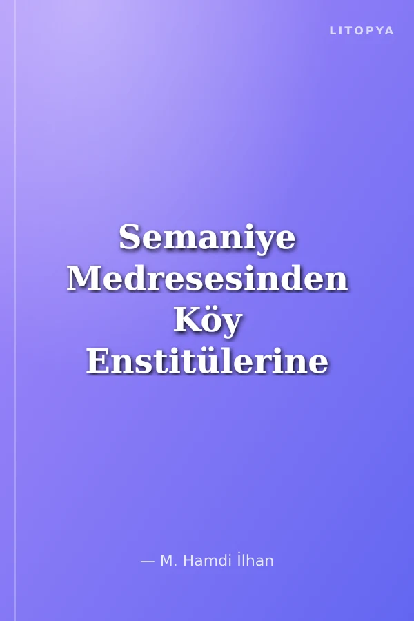 Semaniye Medresesinden Köy Enstitülerine Türk Eğitim Sisteminin Dünü ve Bugünü