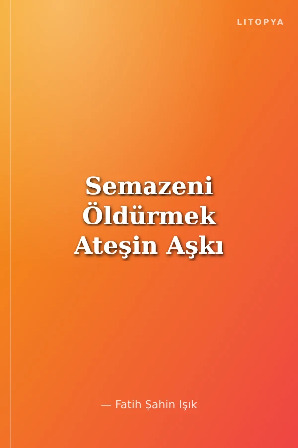 Semazeni Öldürmek Ateşin Aşkı