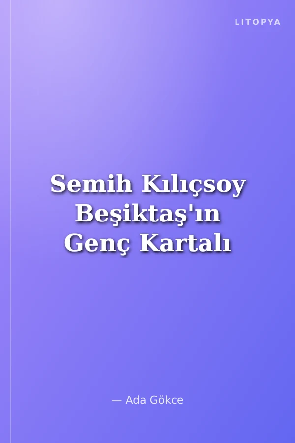 Semih Kılıçsoy Beşiktaş'ın Genç Kartalı