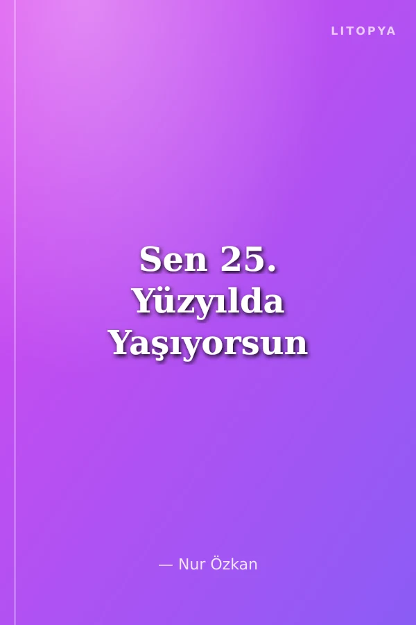 Sen 25. Yüzyılda Yaşıyorsun
