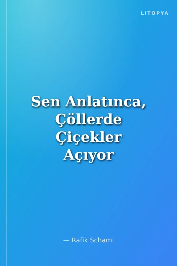 Sen Anlatınca, Çöllerde Çiçekler Açıyor