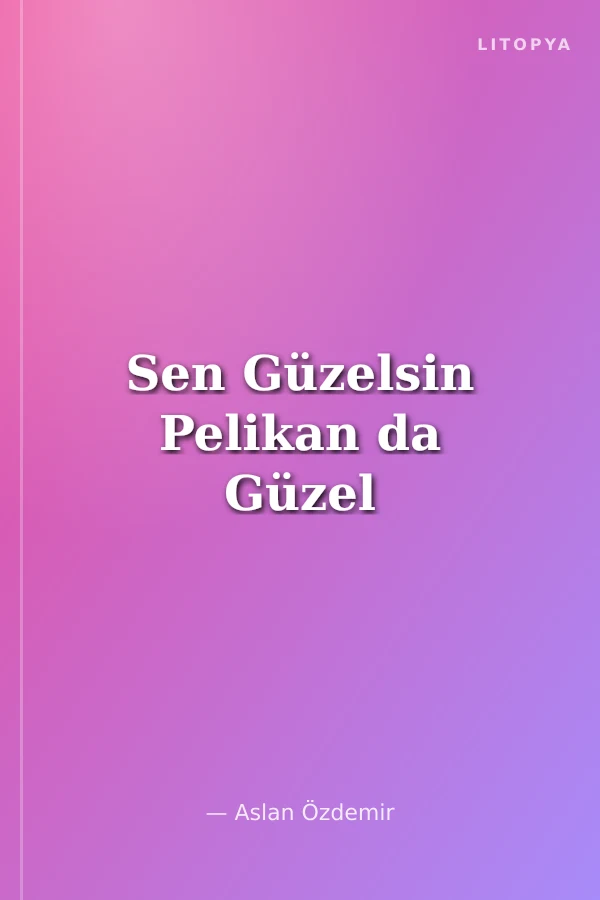 Sen Güzelsin Pelikan da Güzel