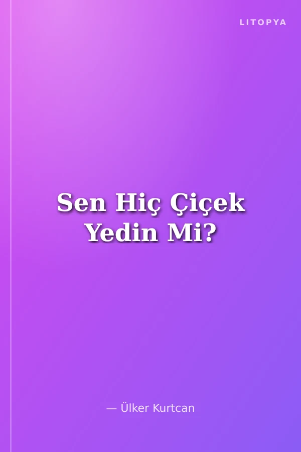 Sen Hiç Çiçek Yedin Mi?