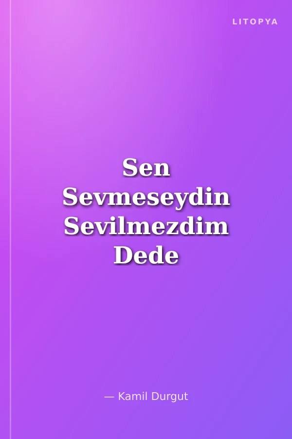 Sen Sevmeseydin Sevilmezdim Dede
