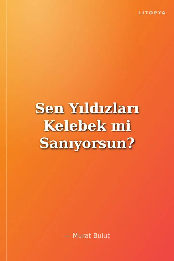 Sen Yıldızları Kelebek mi Sanıyorsun?