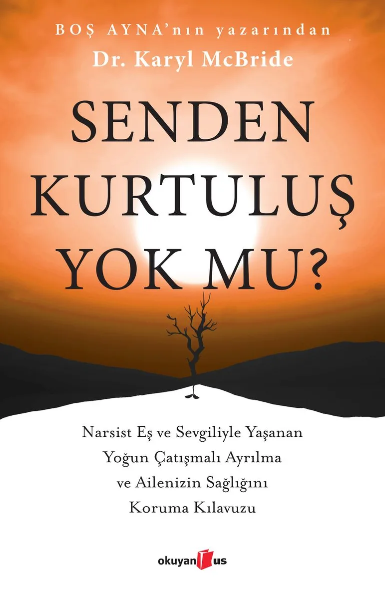 Senden Kurtuluş Yok mu? Narsist Eş ve Sevgiliyle Yaşanan Yoğun Çatışmalı Ayrılma ve Ailenizin Sağlığını Koruma Kılavuzu