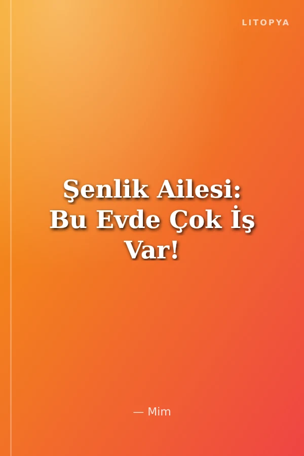 Şenlik Ailesi: Bu Evde Çok İş Var!