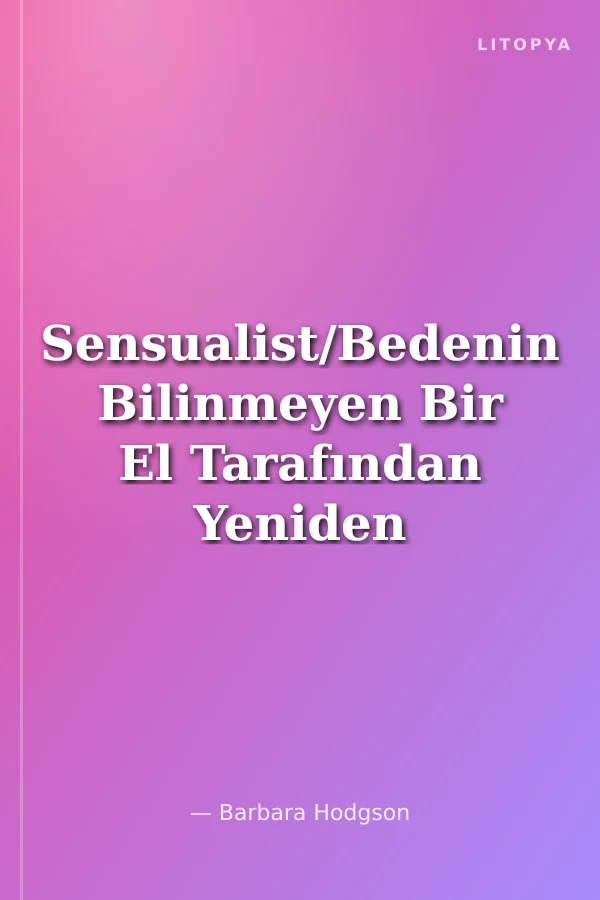 Sensualist/Bedenin Bilinmeyen Bir El Tarafından Yeniden Yazılan Tarihi