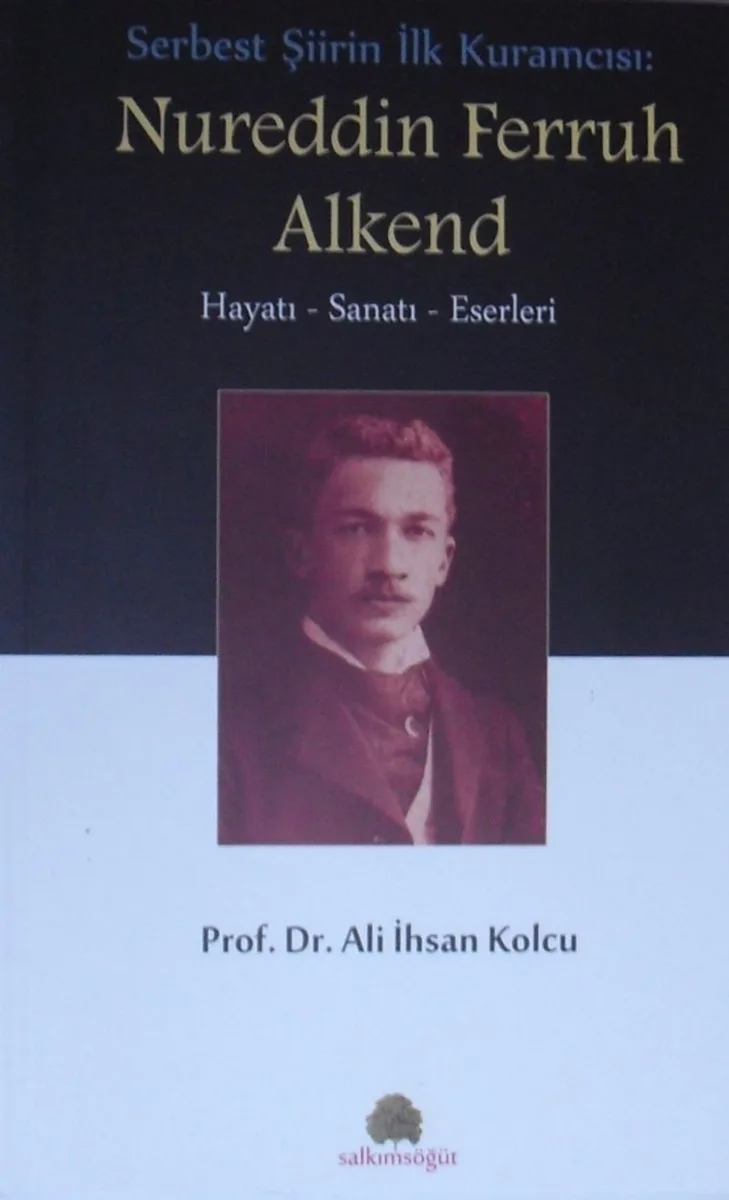 Serbest Şiirin İlk Kuramcısı: Nureddin Ferruh Alkend Hayatı Sanatı Eserleri