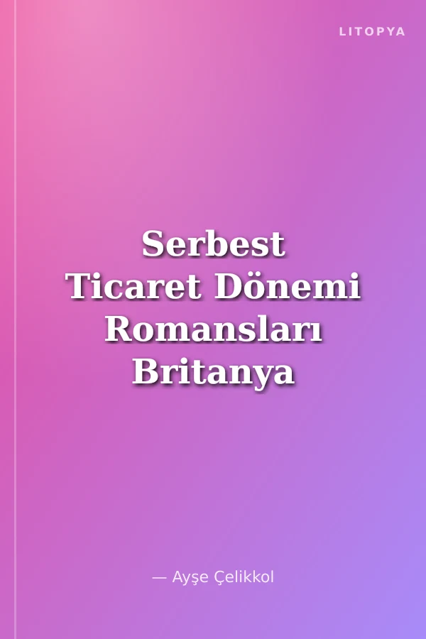 Serbest Ticaret Dönemi Romansları Britanya Edebiyatı, Bırakınız Yapsınlar Düzeni ve Küresel On Dokuzuncu Yüzyıl