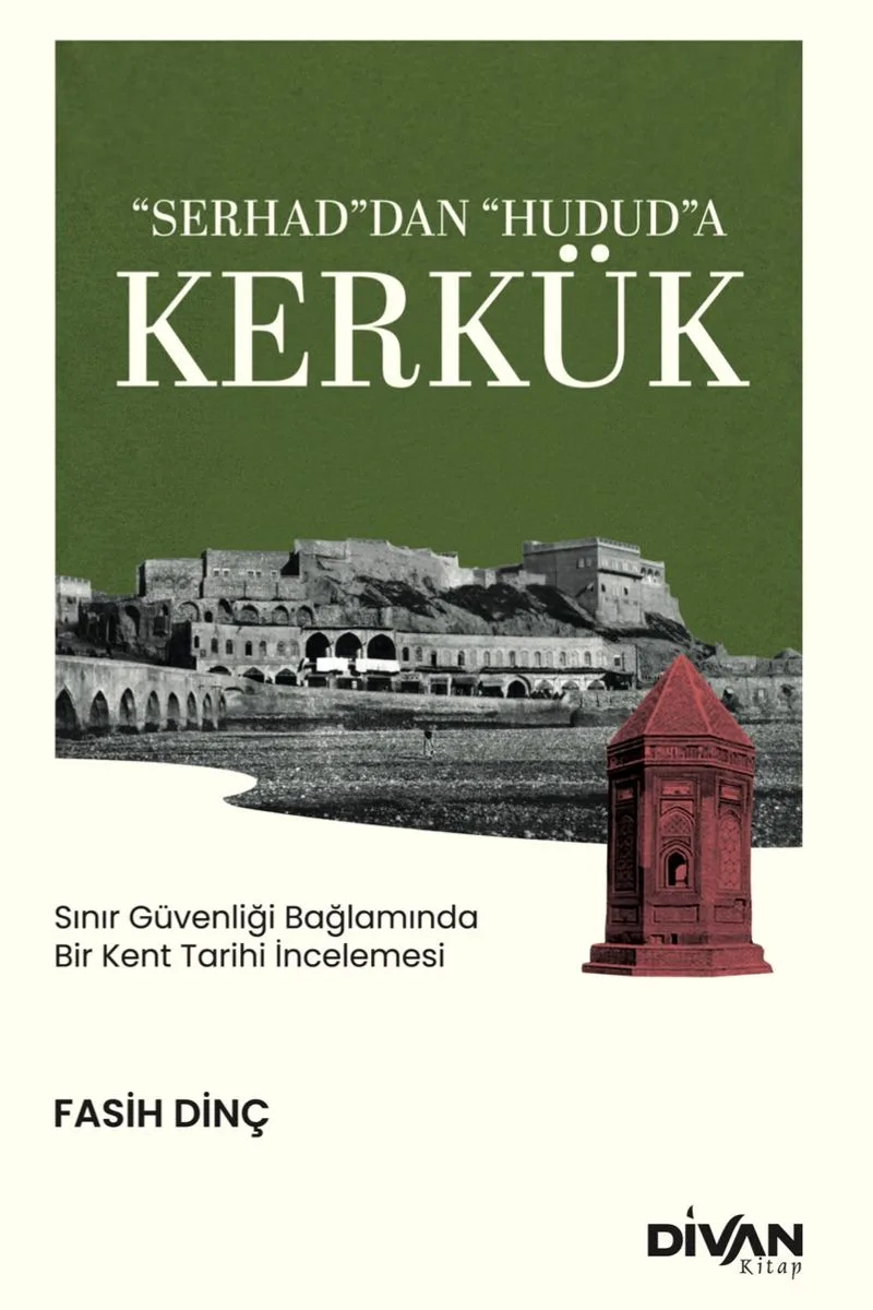 “Serhad”dan “Hudud”a Kerkük Sınır Güvenliği Bağlamında Bir Kent Tarihi İncelemesi