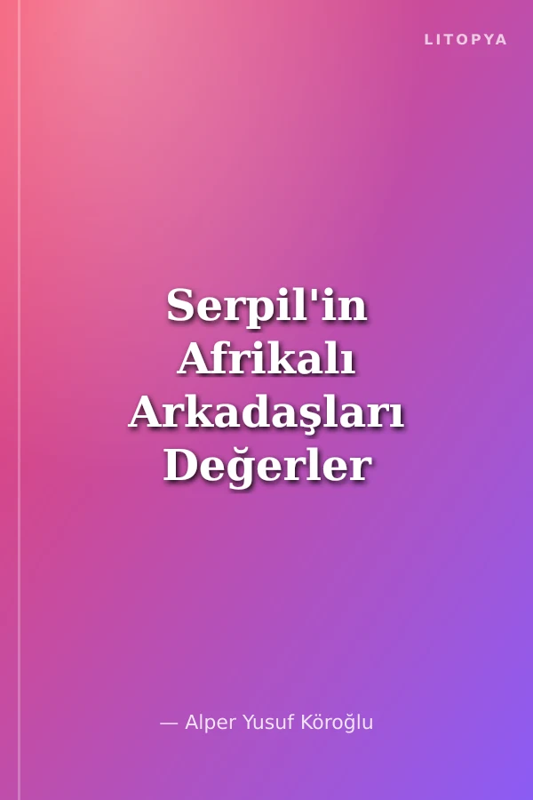 Serpil'in Afrikalı Arkadaşları Değerler Eğitimi - (İşbirliği-Yardımlaşma-Dayanışma)