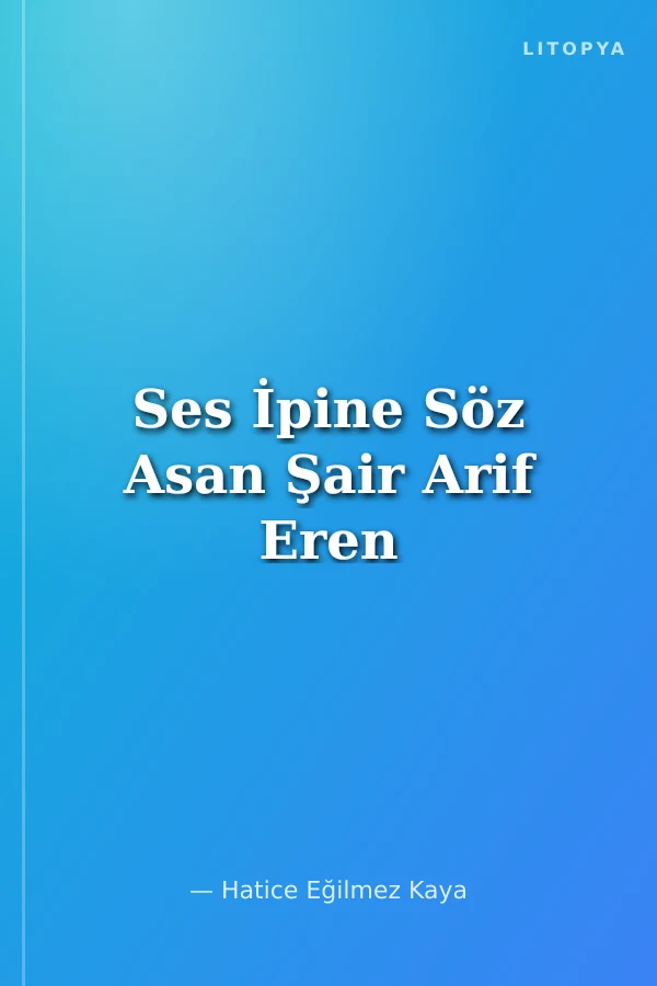 Ses İpine Söz Asan Şair Arif Eren